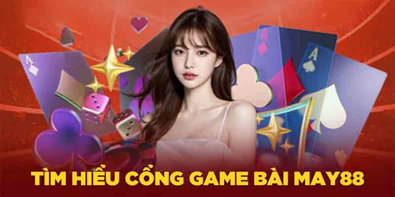 Giới thiệu tổng quan cơ bản về game bài may88